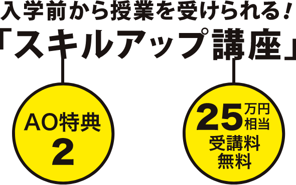 【AO特典2】入学前から授業を受けられるスキルアップ講座 25万円相当受講料無料